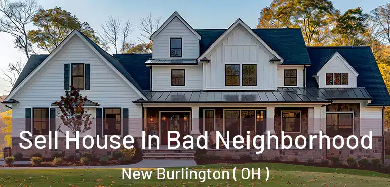  Sell House In Bad Neighborhood New Burlington ( OH )