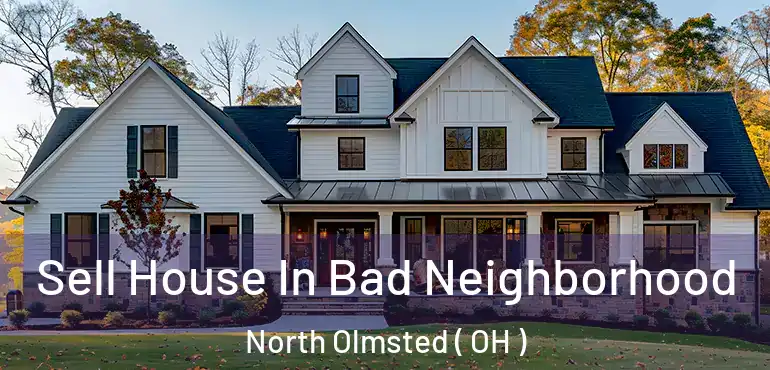  Sell House In Bad Neighborhood North Olmsted ( OH )