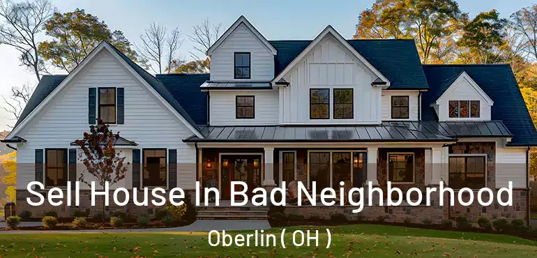  Sell House In Bad Neighborhood Oberlin ( OH )