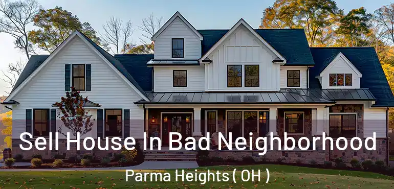  Sell House In Bad Neighborhood Parma Heights ( OH )
