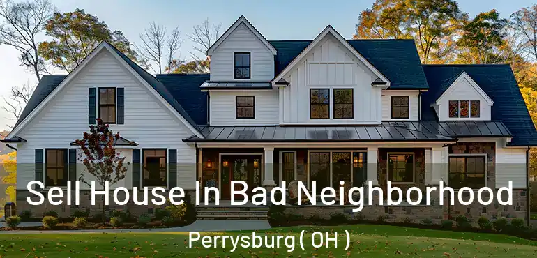  Sell House In Bad Neighborhood Perrysburg ( OH )