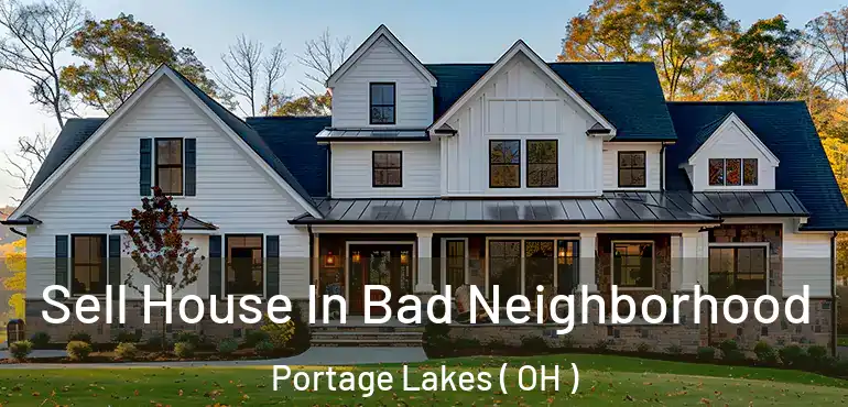  Sell House In Bad Neighborhood Portage Lakes ( OH )