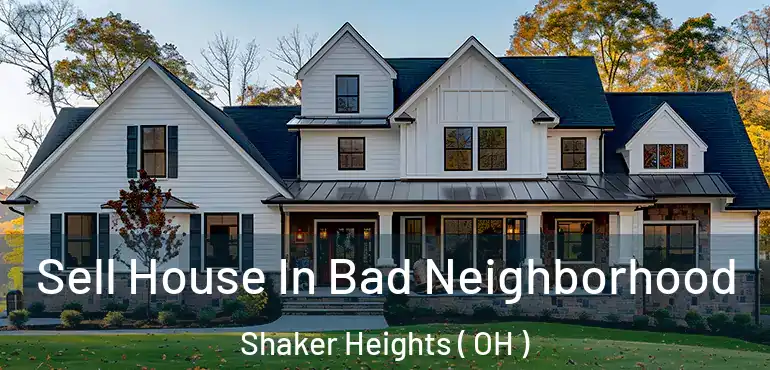  Sell House In Bad Neighborhood Shaker Heights ( OH )
