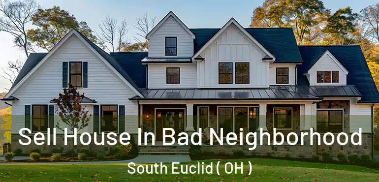  Sell House In Bad Neighborhood South Euclid ( OH )