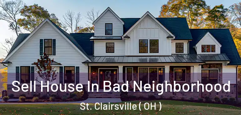  Sell House In Bad Neighborhood St. Clairsville ( OH )