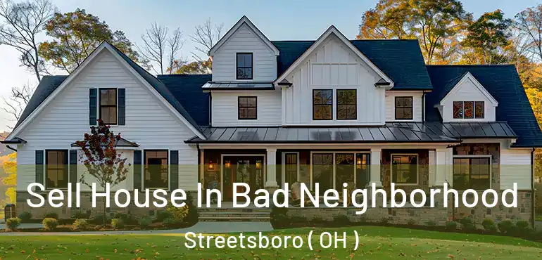  Sell House In Bad Neighborhood Streetsboro ( OH )
