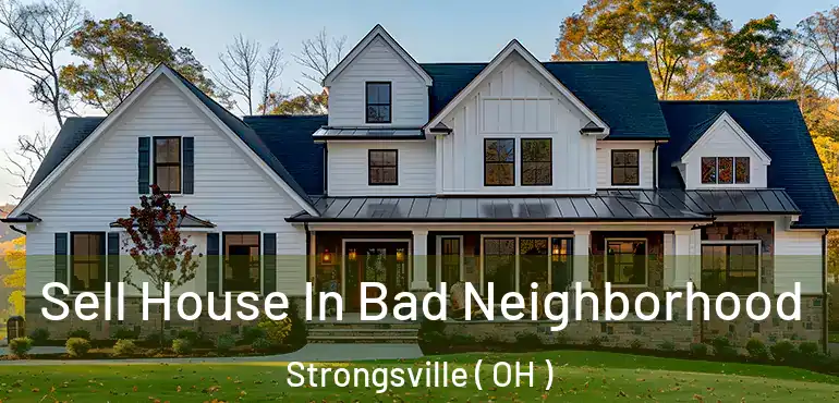  Sell House In Bad Neighborhood Strongsville ( OH )