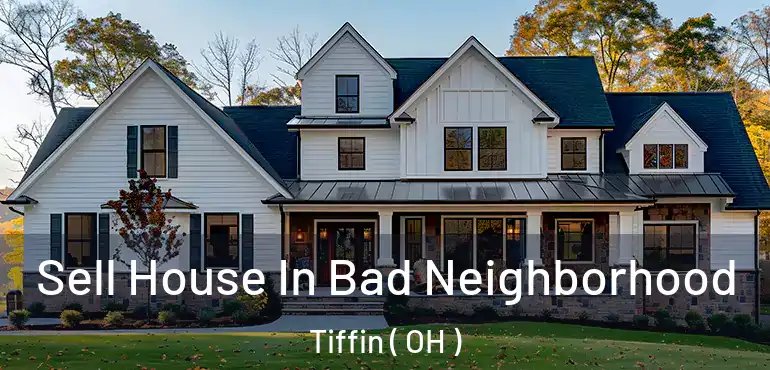  Sell House In Bad Neighborhood Tiffin ( OH )