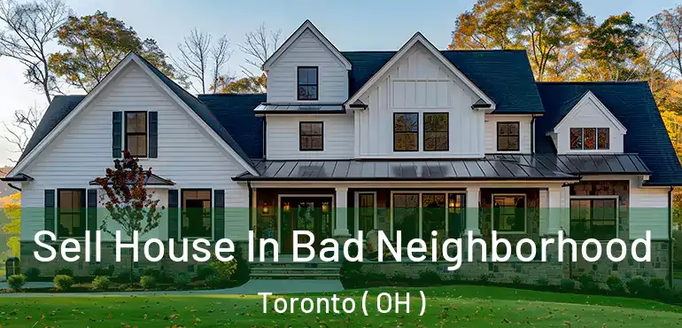  Sell House In Bad Neighborhood Toronto ( OH )