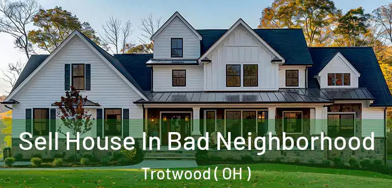 Sell House In Bad Neighborhood Trotwood ( OH )