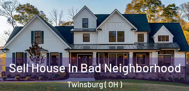  Sell House In Bad Neighborhood Twinsburg ( OH )