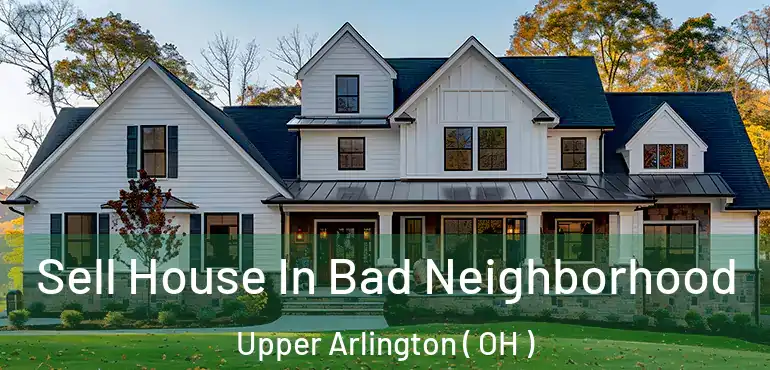  Sell House In Bad Neighborhood Upper Arlington ( OH )