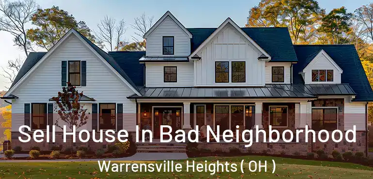  Sell House In Bad Neighborhood Warrensville Heights ( OH )