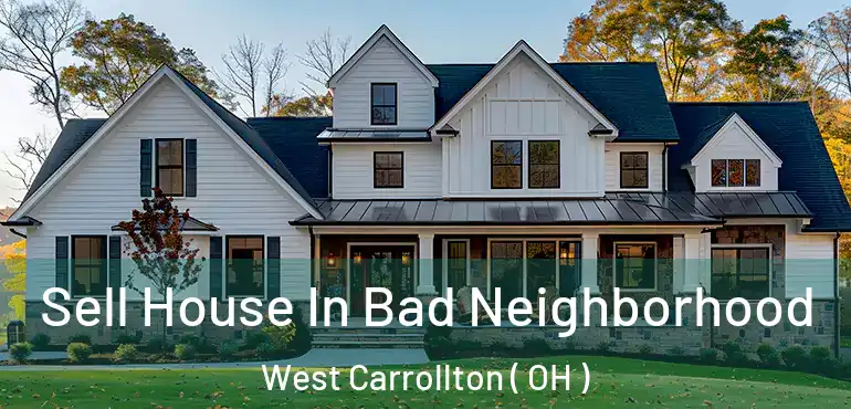  Sell House In Bad Neighborhood West Carrollton ( OH )