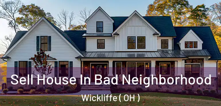  Sell House In Bad Neighborhood Wickliffe ( OH )