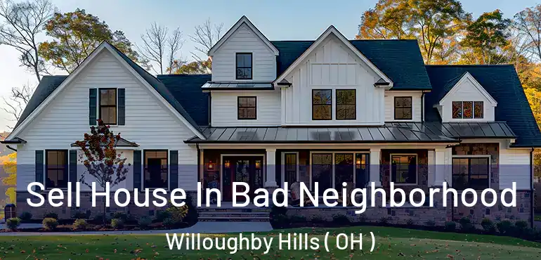  Sell House In Bad Neighborhood Willoughby Hills ( OH )