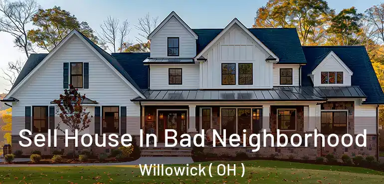  Sell House In Bad Neighborhood Willowick ( OH )