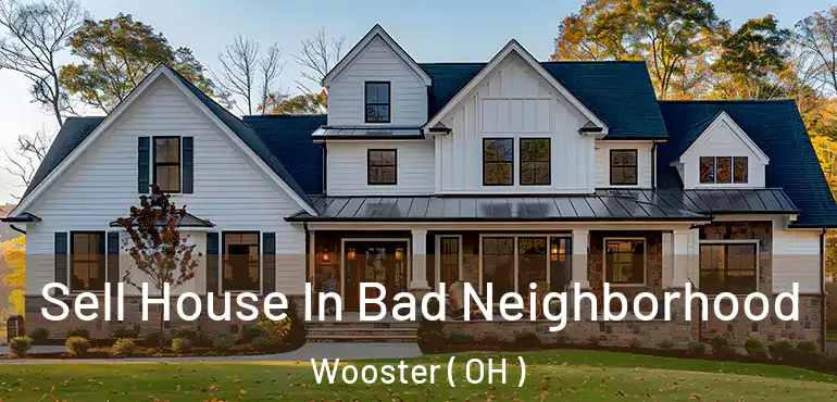  Sell House In Bad Neighborhood Wooster ( OH )