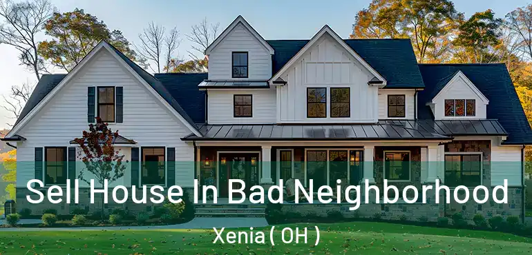  Sell House In Bad Neighborhood Xenia ( OH )