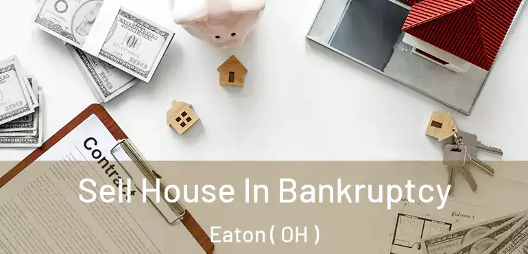  Sell House In Bankruptcy Eaton ( OH )
