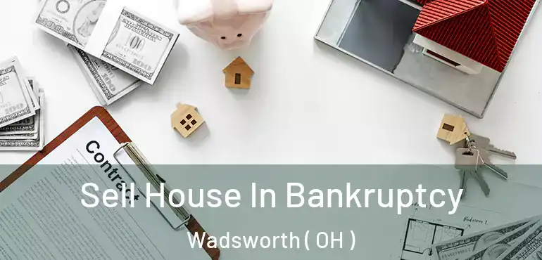  Sell House In Bankruptcy Wadsworth ( OH )