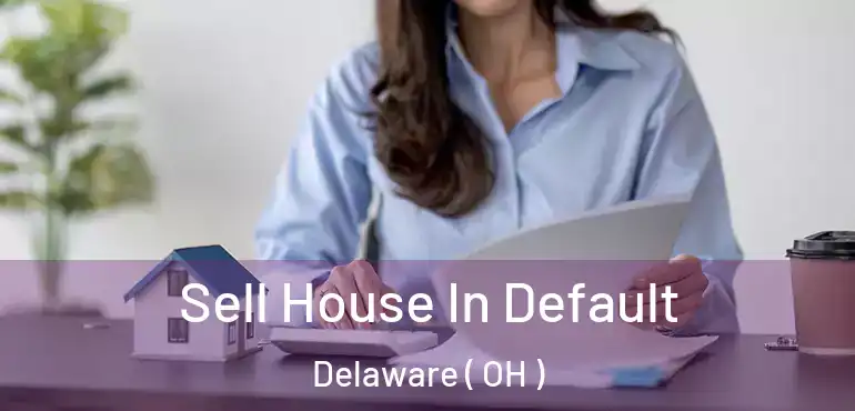  Sell House In Default Delaware ( OH )