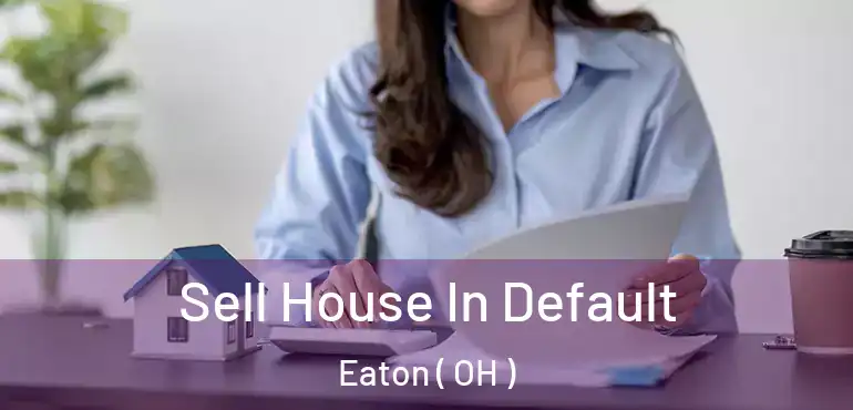  Sell House In Default Eaton ( OH )