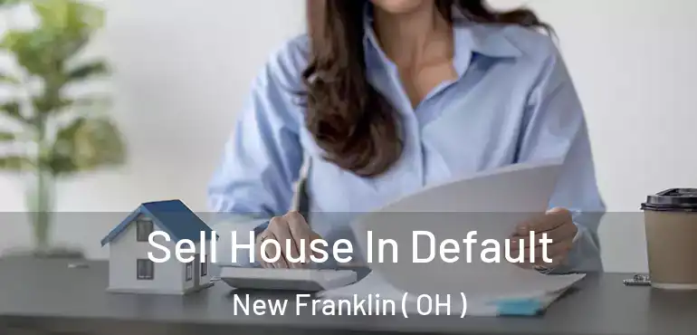  Sell House In Default New Franklin ( OH )