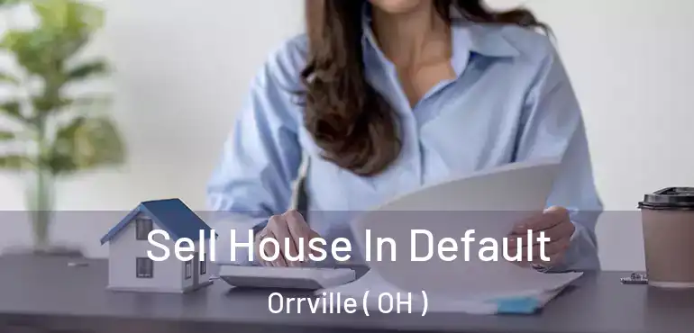  Sell House In Default Orrville ( OH )