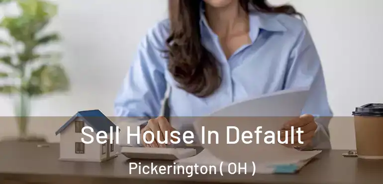  Sell House In Default Pickerington ( OH )