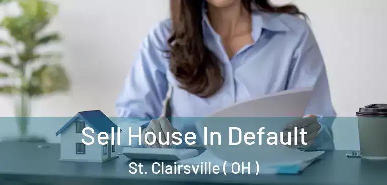 Sell House In Default St. Clairsville ( OH )