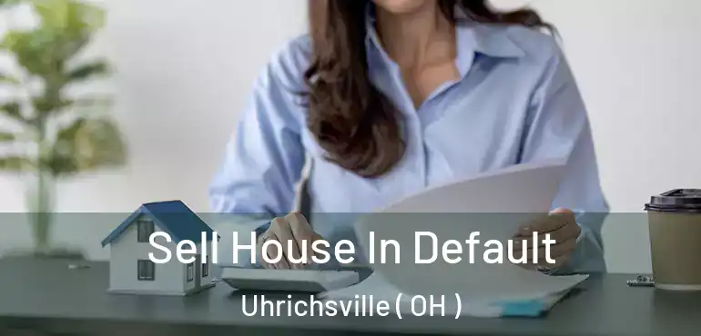  Sell House In Default Uhrichsville ( OH )