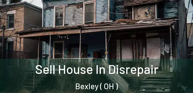  Sell House In Disrepair Bexley ( OH )