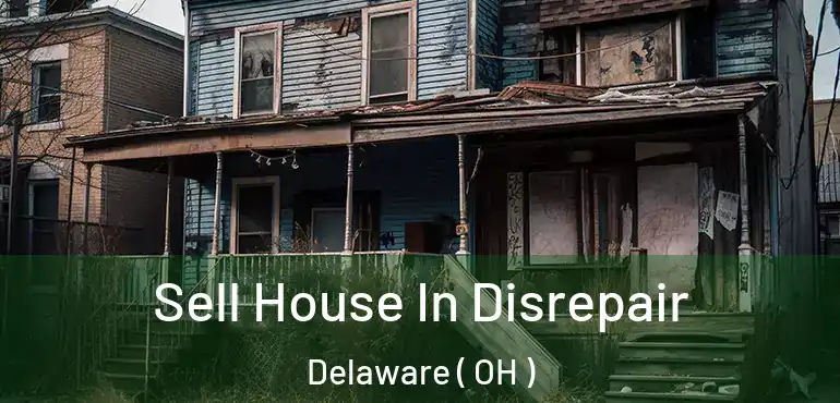  Sell House In Disrepair Delaware ( OH )