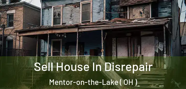  Sell House In Disrepair Mentor-on-the-Lake ( OH )