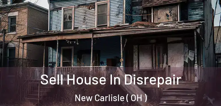  Sell House In Disrepair New Carlisle ( OH )