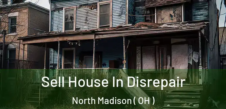  Sell House In Disrepair North Madison ( OH )