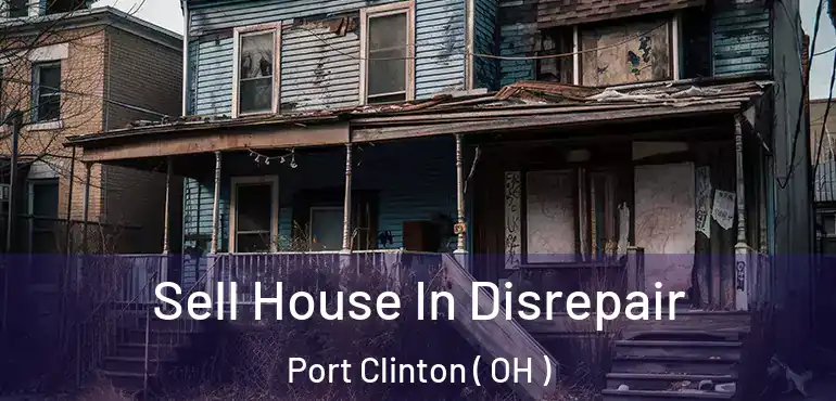  Sell House In Disrepair Port Clinton ( OH )