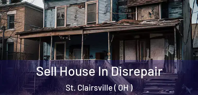  Sell House In Disrepair St. Clairsville ( OH )