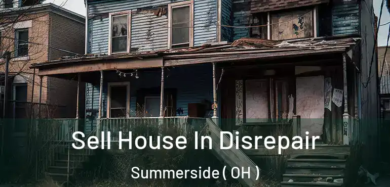  Sell House In Disrepair Summerside ( OH )