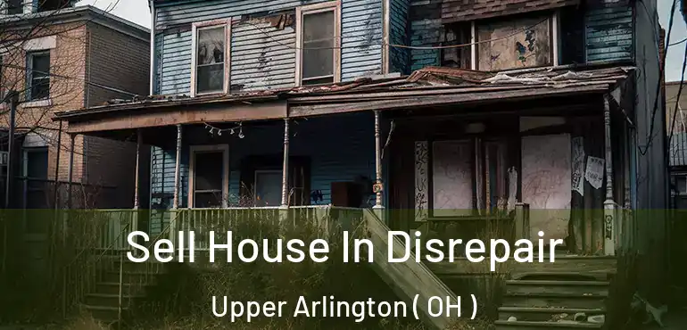  Sell House In Disrepair Upper Arlington ( OH )