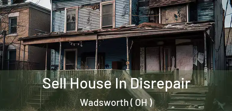  Sell House In Disrepair Wadsworth ( OH )