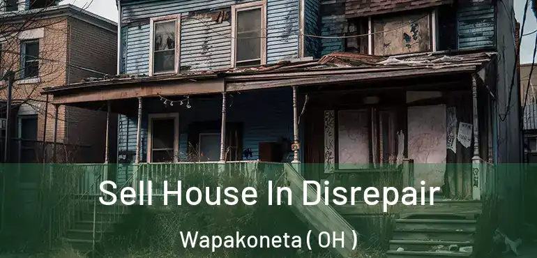  Sell House In Disrepair Wapakoneta ( OH )