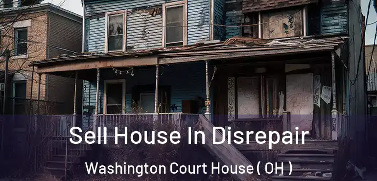  Sell House In Disrepair Washington Court House ( OH )