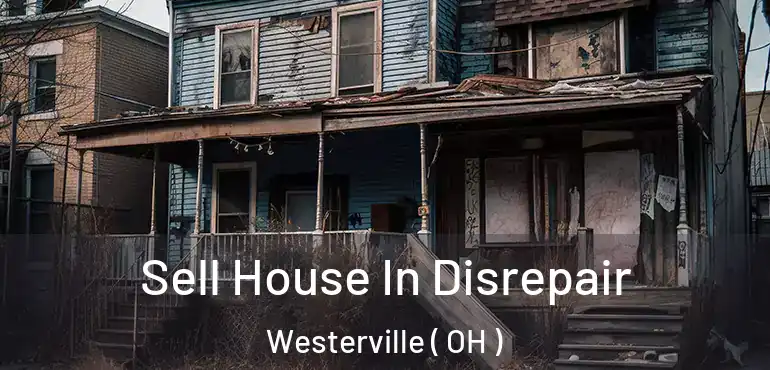  Sell House In Disrepair Westerville ( OH )