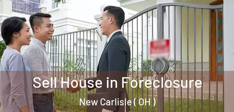  Sell House in Foreclosure New Carlisle ( OH )