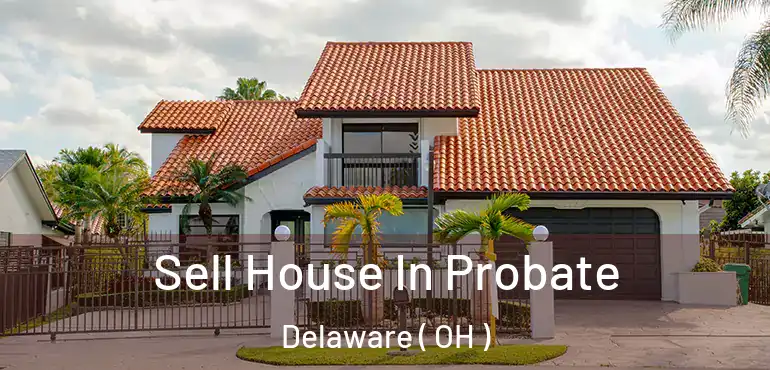  Sell House In Probate Delaware ( OH )