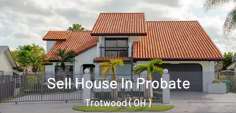  Sell House In Probate Trotwood ( OH )