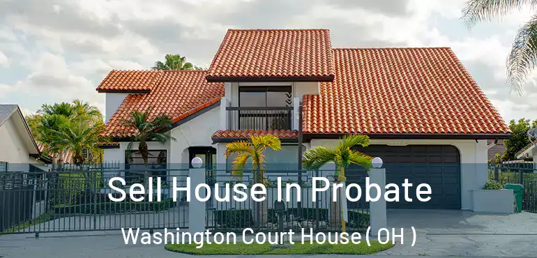  Sell House In Probate Washington Court House ( OH )