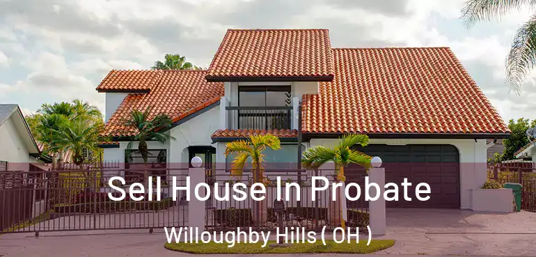  Sell House In Probate Willoughby Hills ( OH )
